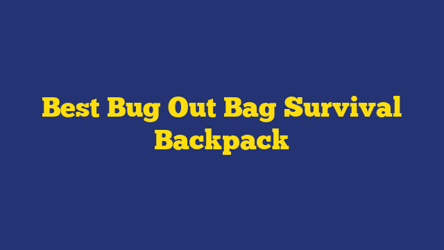 Best Bug Out Bag Survival Backpack