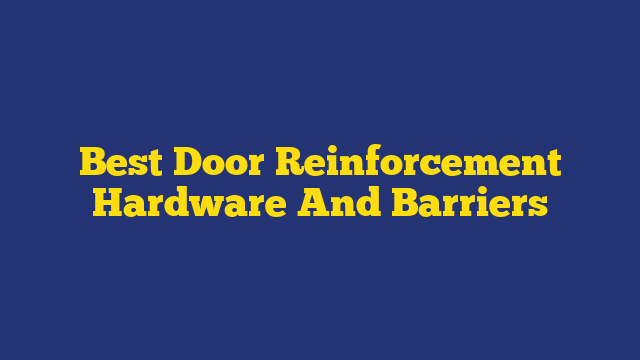 Best Door Reinforcement Hardware And Barriers
