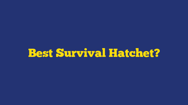 Best Survival Hatchet?