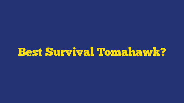 Best Survival Tomahawk?