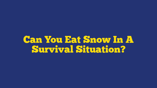 Can You Eat Snow In A Survival Situation?