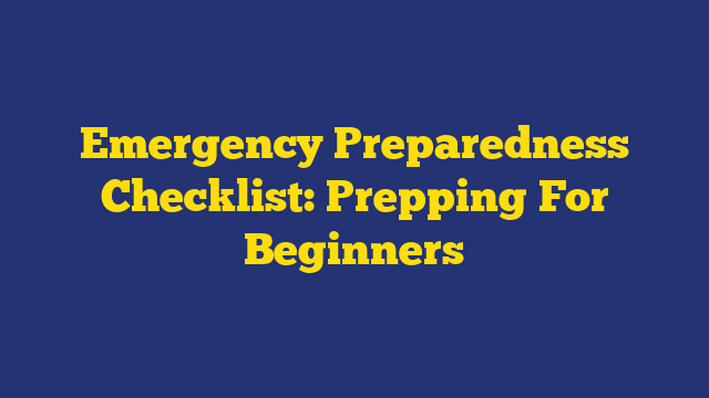 Emergency Preparedness Checklist: Prepping For Beginners