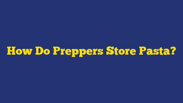 How Do Preppers Store Pasta?