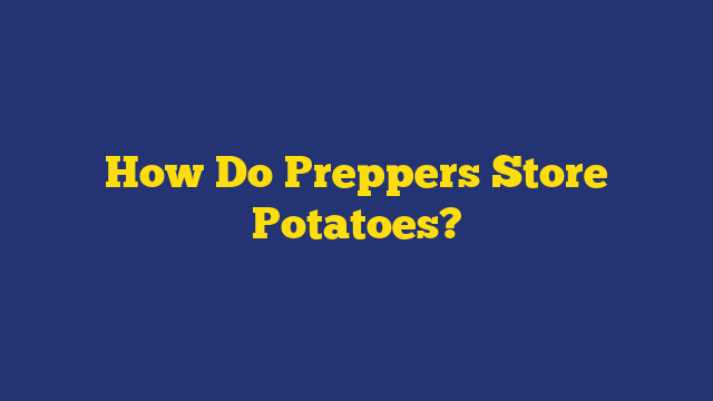 How Do Preppers Store Potatoes?