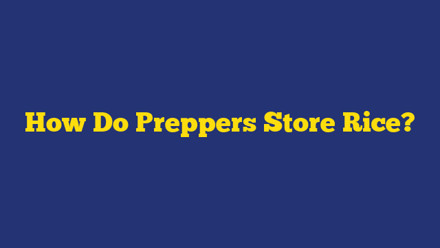 How Do Preppers Store Rice?