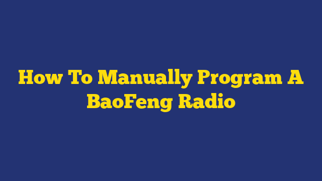How To Manually Program A BaoFeng Radio