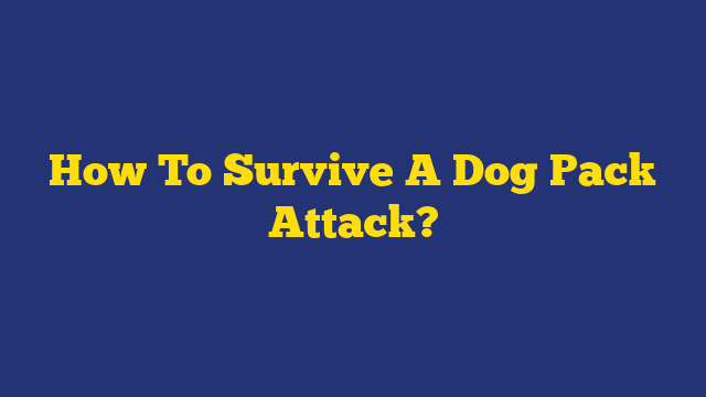 How To Survive A Dog Pack Attack?