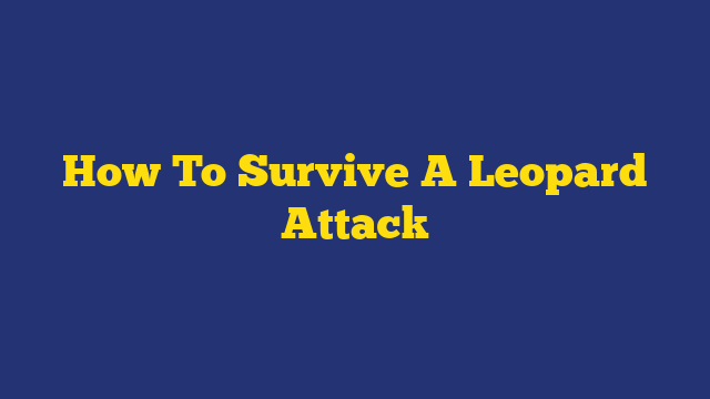 How To Survive A Leopard Attack