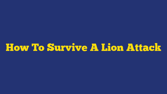 How To Survive A Lion Attack