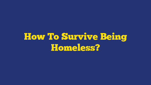 How To Survive Being Homeless?