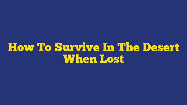 How To Survive In The Desert When Lost