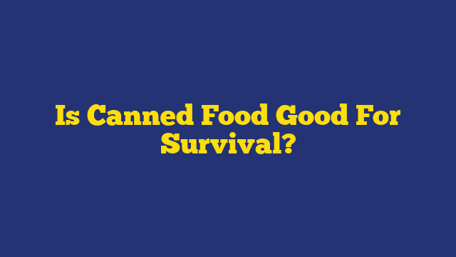 Is Canned Food Good For Survival?