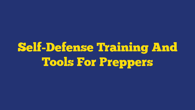 Self-Defense Training And Tools For Preppers