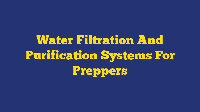 Water Filtration And Purification Systems For Preppers