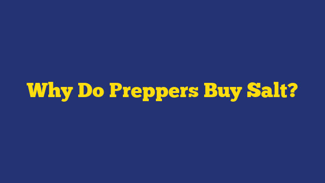 Why Do Preppers Buy Salt?