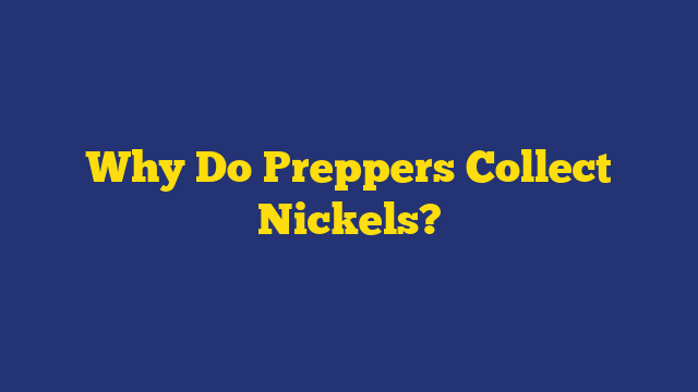 Why Do Preppers Collect Nickels?